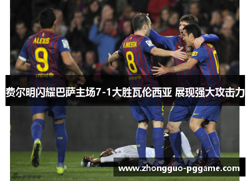 费尔明闪耀巴萨主场7-1大胜瓦伦西亚 展现强大攻击力