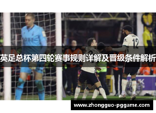 英足总杯第四轮赛事规则详解及晋级条件解析