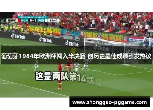 葡萄牙1984年欧洲杯闯入半决赛 创历史最佳成绩引发热议 葡萄牙1984年欧洲杯闯入半决赛 创历史最佳成绩引发热议