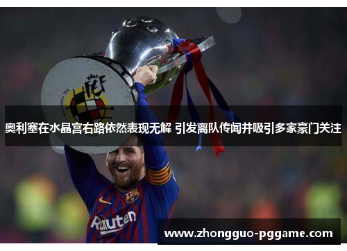 奥利塞在水晶宫右路依然表现无解 引发离队传闻并吸引多家豪门关注